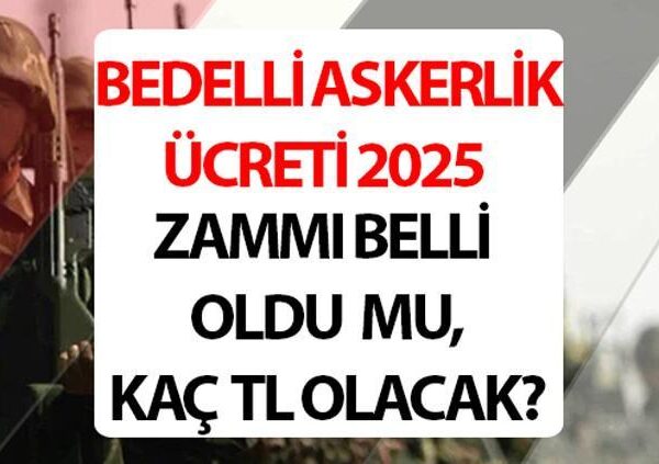 BEDELLİ ASKERLİK ÜCRETİ 2025 TEMMUZ ZAMMI SON DAKİKA | Yeni bedelli askerlik ücreti ne kadar, kaç TL olacak? MSB Temmuz bedelli askerlik parası ne zaman açıklanacak? Tarih belli oldu!